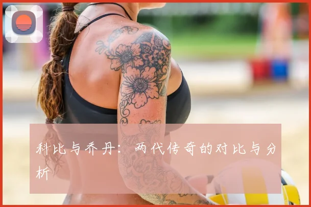 科比与乔丹：两代传奇的对比与分析