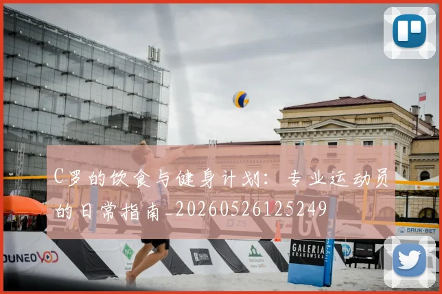 C罗的饮食与健身计划:专业运动员的日常指南_20260526125249