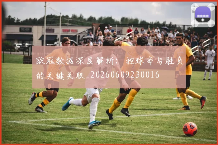 欧冠数据深度解析：控球率与胜负的关键关联_20260609230016