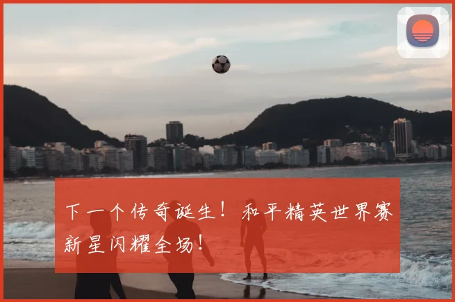 下一个传奇诞生！和平精英世界赛新星闪耀全场！
