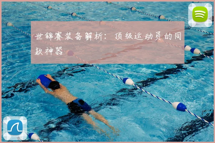 世锦赛装备解析:顶级运动员的同款神器