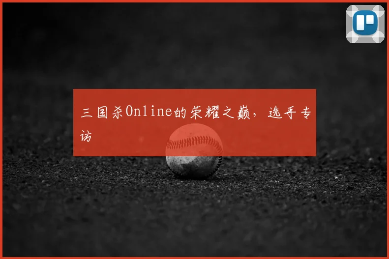 三国杀Online的荣耀之巅，选手专访
