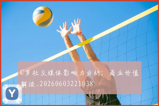 C罗社交媒体影响力分析:商业价值解读_20260603221038