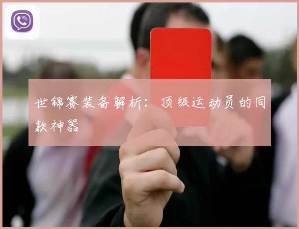 世锦赛装备解析:顶级运动员的同款神器