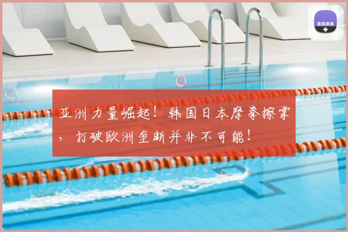 亚洲力量崛起！韩国日本摩拳擦掌，打破欧洲垄断并非不可能！